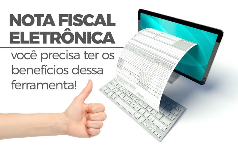Nota Fiscal Eletrônica – você precisa ter os benefícios dessa ferramenta!