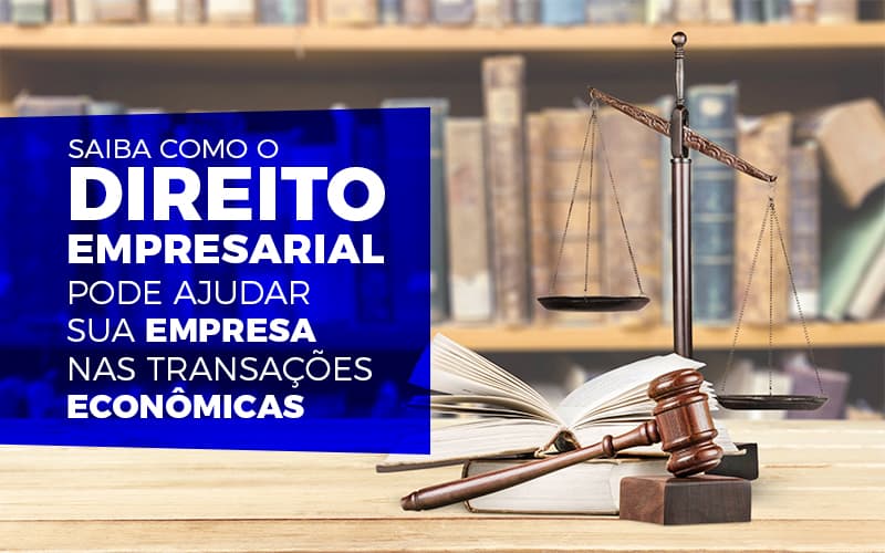 Saiba como o Direito Empresarial pode ajudar sua empresa nas transações econômicas