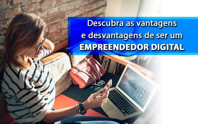Descubra as vantagens e desvantagens de ser um empreendedor digital