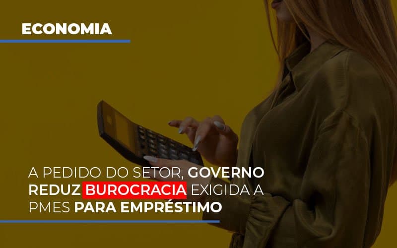 A pedido do setor, governo reduz burocracia exigida a PMEs para empréstimo