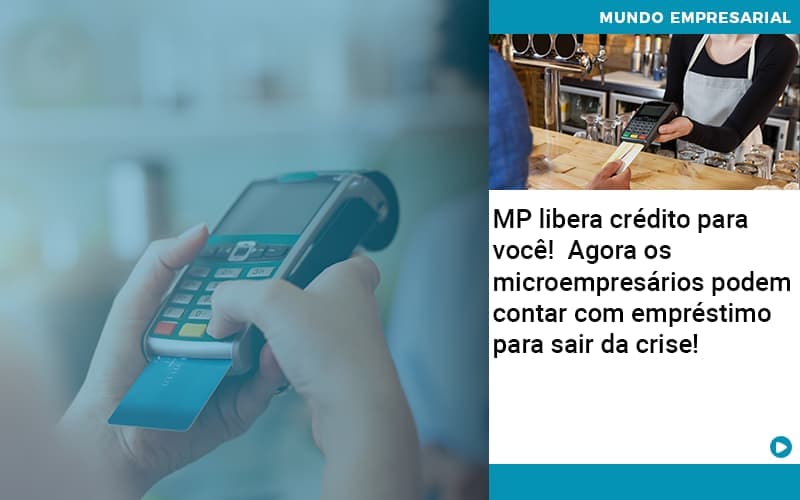 MP libera crédito para você! Agora os microempresários podem contar com empréstimo para sair da crise!
