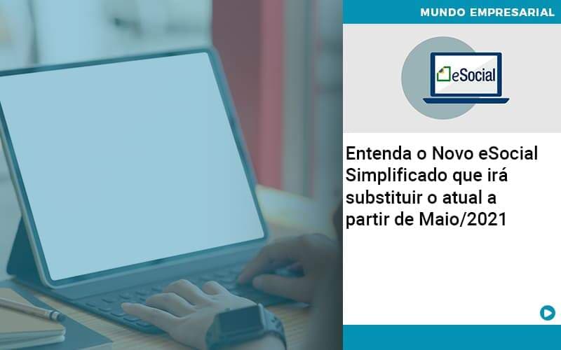 Entenda o Novo eSocial Simplificado que irá substituir o atual a partir de Maio/2021