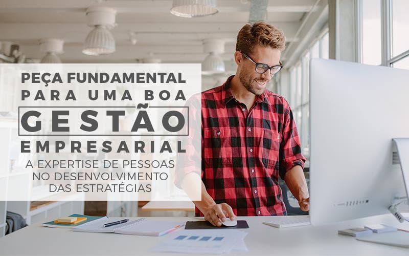 Peça fundamental para uma boa gestão empresarial – a expertise de pessoas no desenvolvimento das estratégias