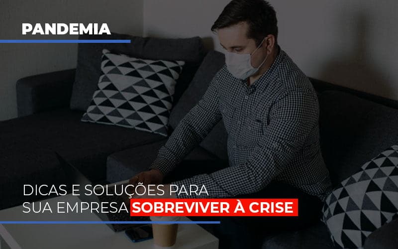 Pandemia: Dicas e soluções para sua empresa sobreviver à crise
