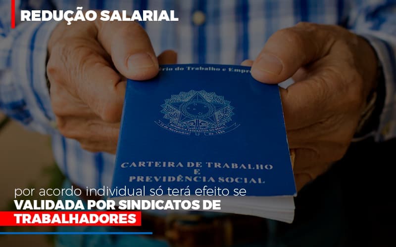 Redução salarial por acordo individual só terá efeito se validada por sindicatos de trabalhadores