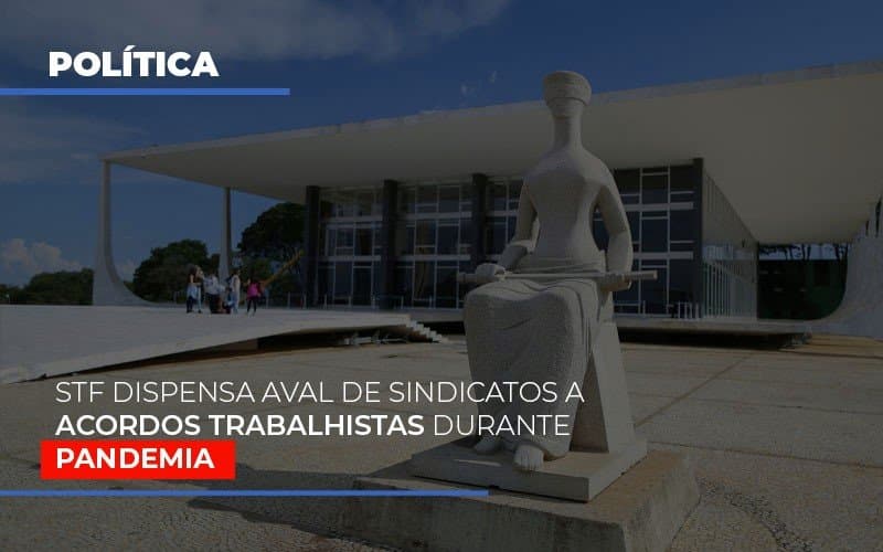 STF dispensa aval de sindicatos a acordos trabalhistas durante pandemia