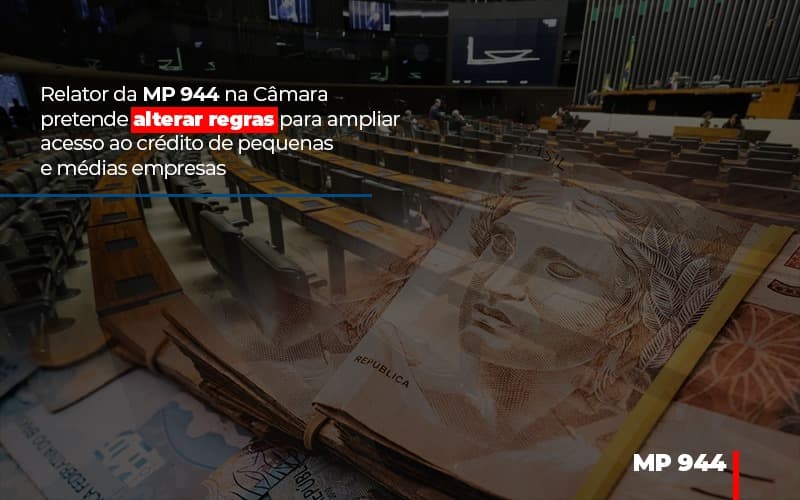 Relator da MP 944 na Câmara pretende alterar regras para ampliar acesso ao crédito de pequenas e médias empresas