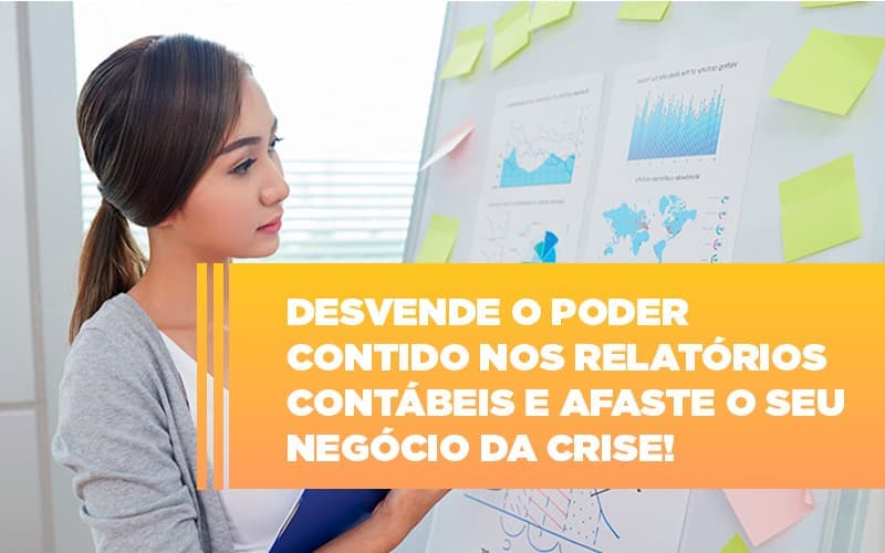 Desvende o poder contido nos relatórios contábeis e afaste o seu negócio da crise!