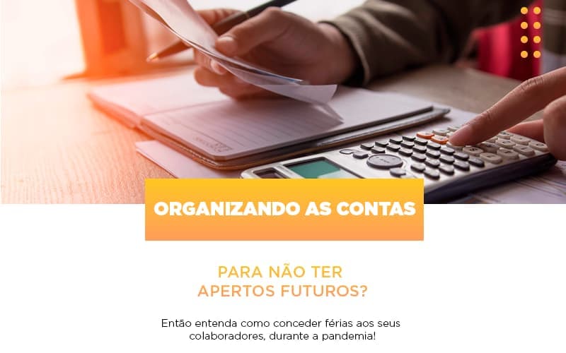 Organizando as contas para não ter apertos futuros? Então, entenda como conceder férias aos seus colaboradores durante a pandemia!