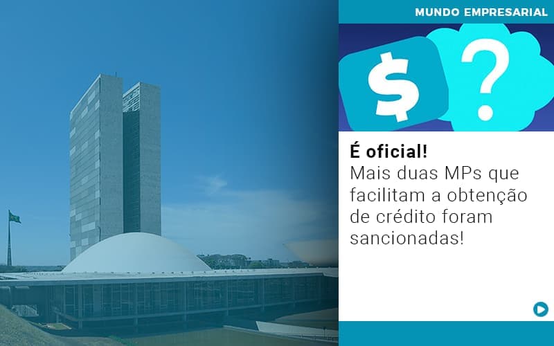 É oficial! Mais duas MPs que facilitam a obtenção de crédito foram sancionadas!