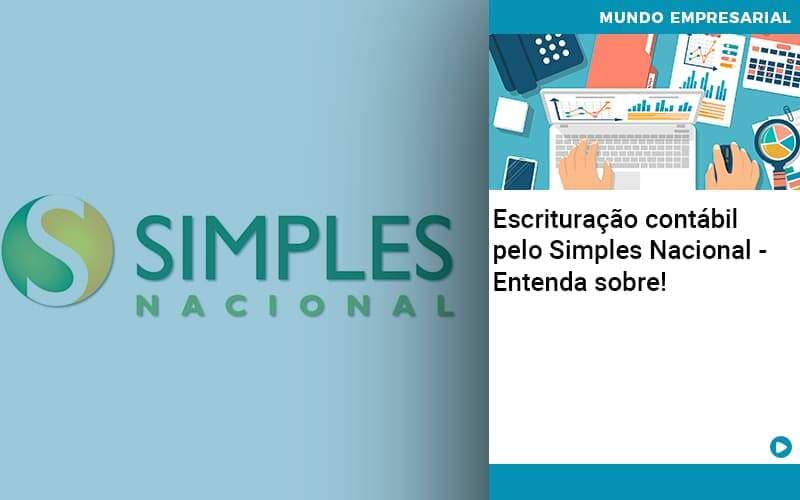 Escrituração contábil pelo Simples Nacional – Entenda sobre!
