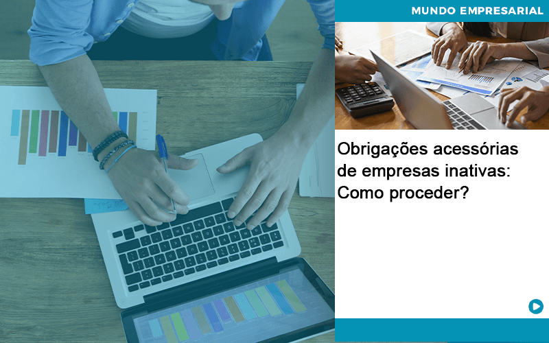 Obrigações acessórias de empresas inativas: Como proceder?