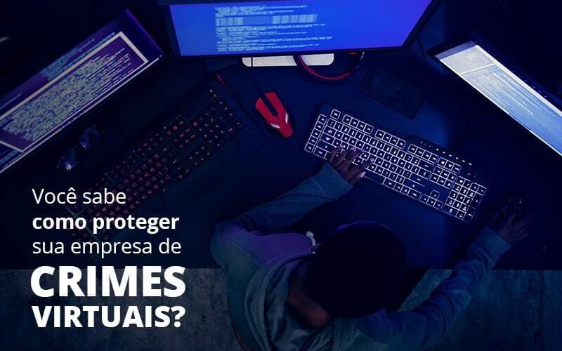 Como proteger sua empresa de crimes virtuais?